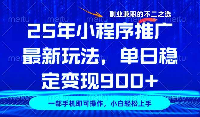 （14550期）25年小程序推广最新玩法，稳定日入900+，副业兼职的不二之选网赚项目-副业赚钱-互联网创业-资源整合南风学院