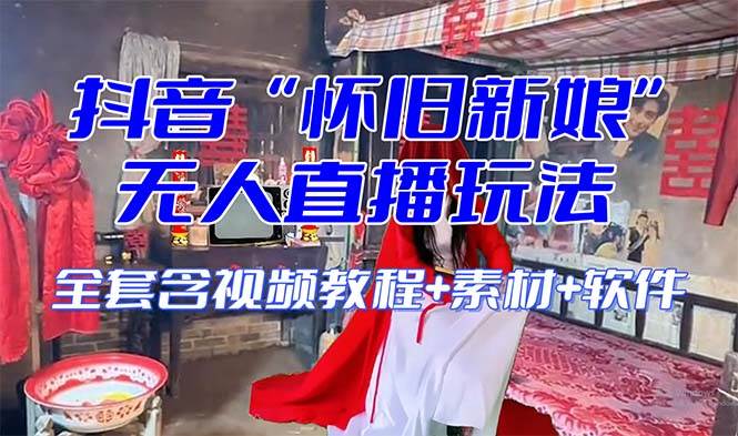 (8145期)【怀旧新娘】无人直播整蛊互动玩法(含全套开播教程+软件+视频素材+音效)网赚项目-副业赚钱-互联网创业-资源整合南风学院