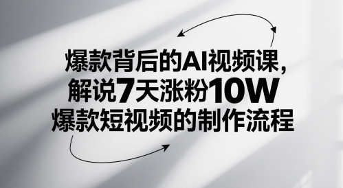 爆款背后的AI视频课，解说7天涨粉10W爆款短视频的制作流程网赚项目-副业赚钱-互联网创业-资源整合南风学院