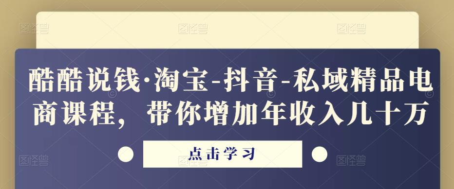 酷酷说钱·淘宝-抖音-私域精品‬电商课程，带你增加年收入几十万网赚项目-副业赚钱-互联网创业-资源整合南风学院