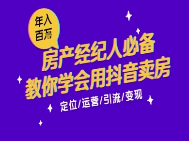 7天学会抖音卖房：从月薪5千到年入百W，新时代房产经纪人必备技能网赚项目-副业赚钱-互联网创业-资源整合南风学院