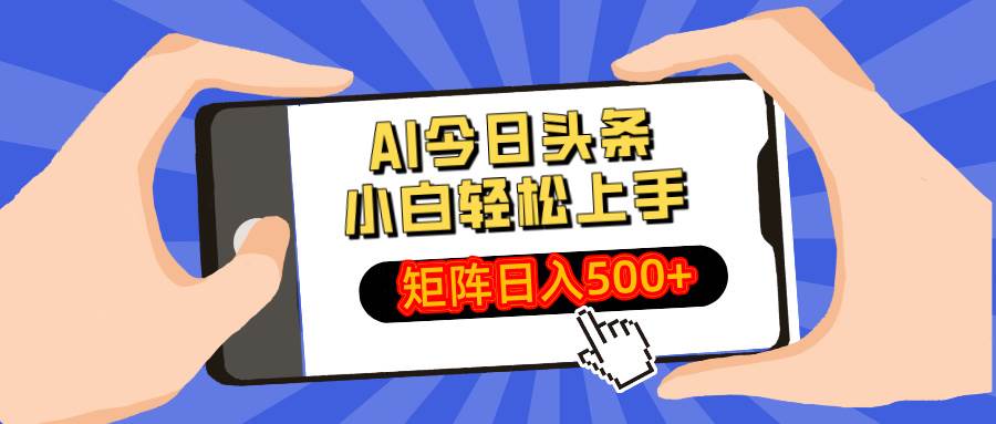 （14133期）AI今日头条最新玩法，小白轻松矩阵日入500+网赚项目-副业赚钱-互联网创业-资源整合南风学院