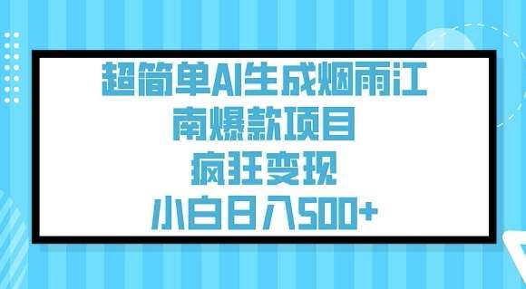 超简单AI生成烟雨江南爆款项目,疯狂变现,小白日入5张网赚项目-副业赚钱-互联网创业-资源整合南风学院