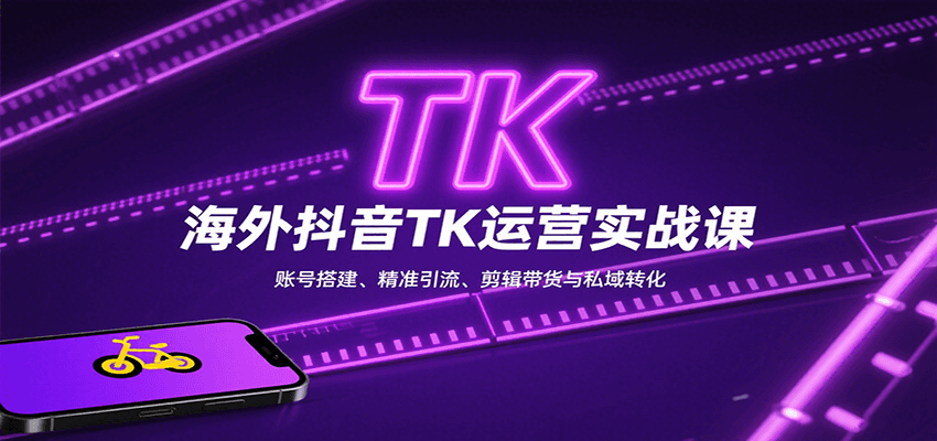 海外抖音TK运营实战课：账号搭建、精准引流、剪辑带货与私域转化网赚项目-副业赚钱-互联网创业-资源整合南风学院