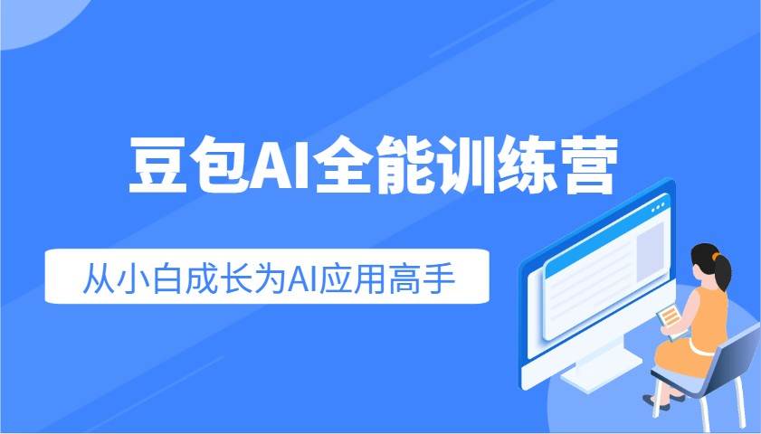 豆包AI全能训练营：快速掌握AI应用技能，从入门到精通从小白成长为AI应用高手网赚项目-副业赚钱-互联网创业-资源整合南风学院