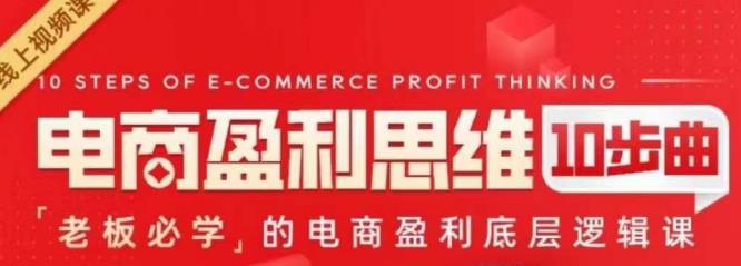 电商盈利思维10步曲，老板必学的电商盈利底层逻辑课网赚项目-副业赚钱-互联网创业-资源整合南风学院