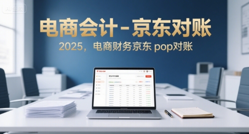 电商会计-京东对账2025，电商财务京东pop对账网赚项目-副业赚钱-互联网创业-资源整合南风学院