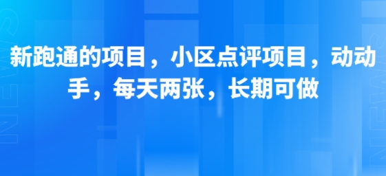 新跑通的项目，小区点评项目，动动手，每天两张，长期可做网赚项目-副业赚钱-互联网创业-资源整合南风学院