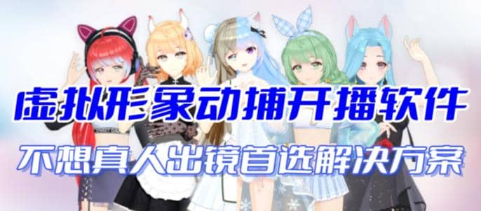 首款AI视频动捕虚拟辅助直播产品【不想真人出镜就用虚拟形象替代】网赚项目-副业赚钱-互联网创业-资源整合南风学院