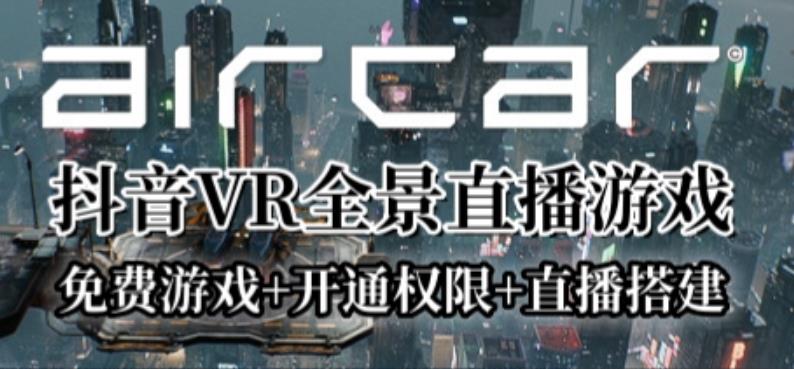 AirCar全景直播项目2023年抖音最新最火直播玩法(兔费游戏+开通VR权限+直播间搭建指导)网赚项目-副业赚钱-互联网创业-资源整合南风学院