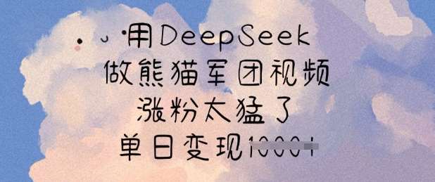 用DeepSeek做熊猫军团视频，涨粉太猛了，单日变现多张网赚项目-副业赚钱-互联网创业-资源整合南风学院
