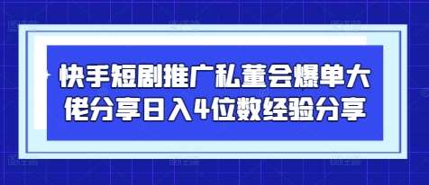 快手短剧推广私董会爆单大佬分享日入4位数经验分享网赚项目-副业赚钱-互联网创业-资源整合南风学院