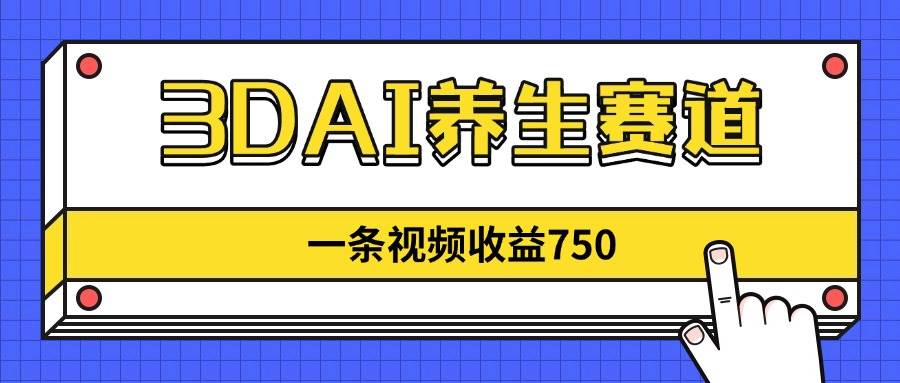 （14451期）3DAI养生赛道，一条视频赚了750，新蓝海，目前做的人不多！网赚项目-副业赚钱-互联网创业-资源整合南风学院