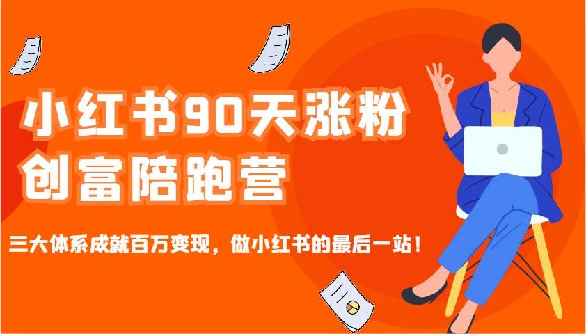 小红书90天涨粉创富陪跑营，三大体系成就百万变现，做小红书的最后一站！网赚项目-副业赚钱-互联网创业-资源整合南风学院