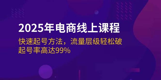 （14329期）2025年电商线上课程：快速起号方法，流量层级轻松破，起号率高达99%网赚项目-副业赚钱-互联网创业-资源整合南风学院
