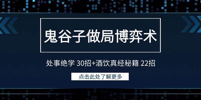 鬼谷子做局博弈术：处事绝学30招+酒饮真经秘籍22招网赚项目-副业赚钱-互联网创业-资源整合南风学院