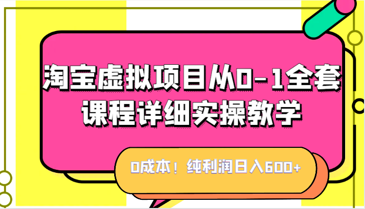 0成本！纯利润日入600+，淘宝虚拟项目从0-1全套课程详细实操教学，小白也能操作网赚项目-副业赚钱-互联网创业-资源整合南风学院