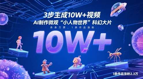 3步生成10W+视频，AI制作微观“小人物世界”科幻大片，条条万赞，1条作品涨粉2.3W网赚项目-副业赚钱-互联网创业-资源整合南风学院