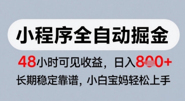 微信小程序全自动掘金，快速见收益，长期稳定靠谱，零基础友好，日入8张【揭秘】网赚项目-副业赚钱-互联网创业-资源整合南风学院