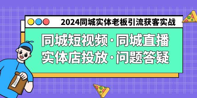2024同城实体老板引流获客实操同城短视频·同城直播·实体店投放·问题答疑网赚项目-副业赚钱-互联网创业-资源整合南风学院