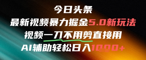 今日头条AI免剪辑搬运新风口，不剪直接发，暴力掘金日入四位数网赚项目-副业赚钱-互联网创业-资源整合南风学院