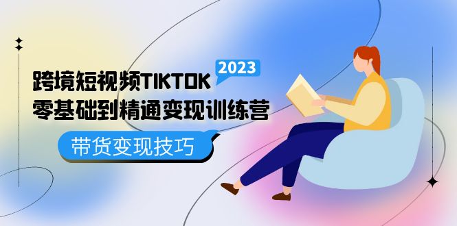 跨境·短视频TIKTOK零基础到精通变现训练营 短视频·独立站·带货变现技巧网赚项目-副业赚钱-互联网创业-资源整合南风学院