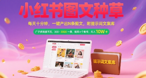 小红书图文种草，每天十分钟，一键产出N条图文， 广子多到接不完， 300-3k一条，矩阵n个账号月入几个W网赚项目-副业赚钱-互联网创业-资源整合南风学院