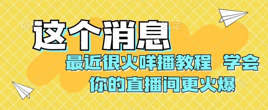 最近很火咩播教程，学会你的直播间更火爆【揭秘】网赚项目-副业赚钱-互联网创业-资源整合南风学院