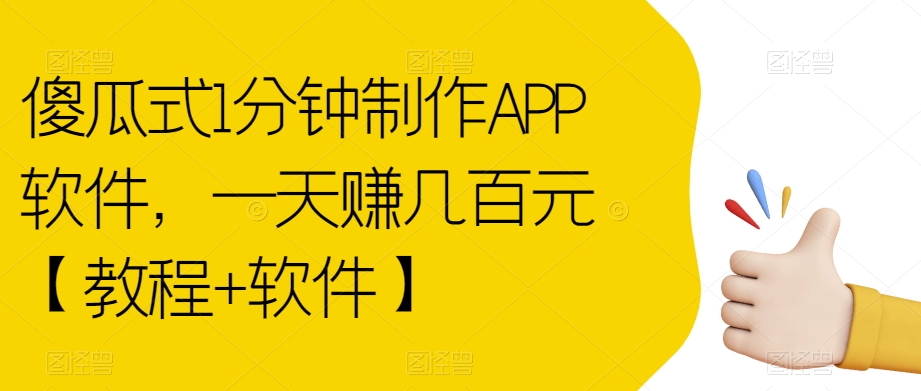 傻瓜式1分钟制作APP软件，一天赚几百元【教程+软件】【揭秘】网赚项目-副业赚钱-互联网创业-资源整合南风学院