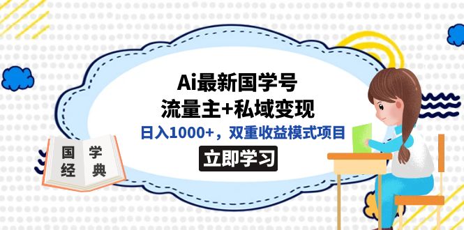 全网首发Ai最新国学号流量主+私域变现，日入1000+，双重收益模式项目网赚项目-副业赚钱-互联网创业-资源整合南风学院