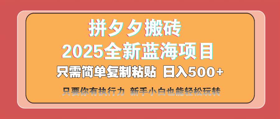 （14104期）拼夕夕搬砖 日入500+ 2025最新蓝海项目 只需简单复制粘贴 日入500+ 新…网赚项目-副业赚钱-互联网创业-资源整合南风学院