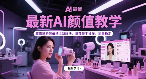 最新AI颜值教学，超震撼的颜值博主新玩法，推荐新手操作，流量稳定网赚项目-副业赚钱-互联网创业-资源整合南风学院