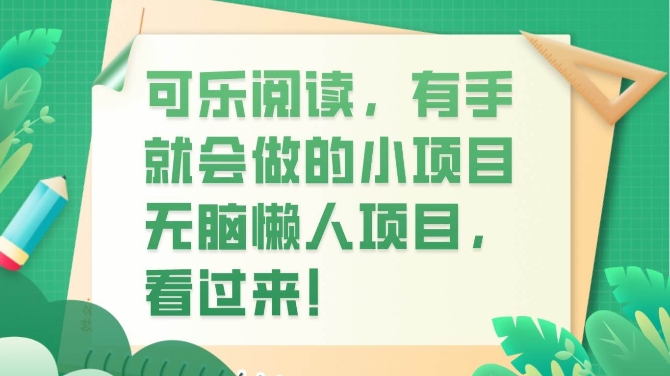 可乐阅读，有手就会做的小项目，无脑懒人项目网赚项目-副业赚钱-互联网创业-资源整合南风学院