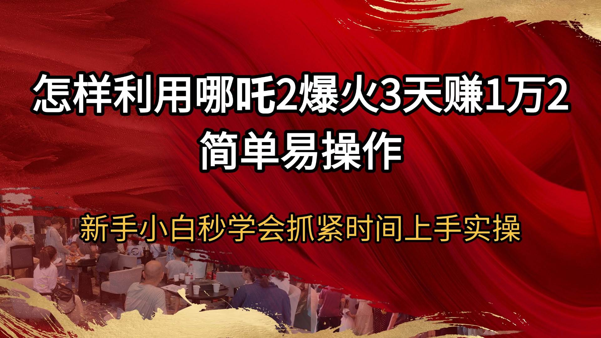 （14245期）怎样利用哪吒2爆火3天赚1万2简单易操作新手小白秒学会抓紧时间上手实操网赚项目-副业赚钱-互联网创业-资源整合南风学院