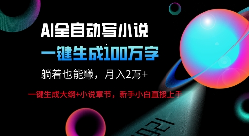 AI自动写小说新玩法，一键生成100W字，轻松月躺入1W+网赚项目-副业赚钱-互联网创业-资源整合南风学院