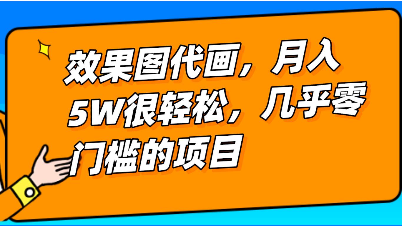 几乎0门槛的效果图代画项目，一键生成无脑操作，轻松月入5W+网赚项目-副业赚钱-互联网创业-资源整合南风学院