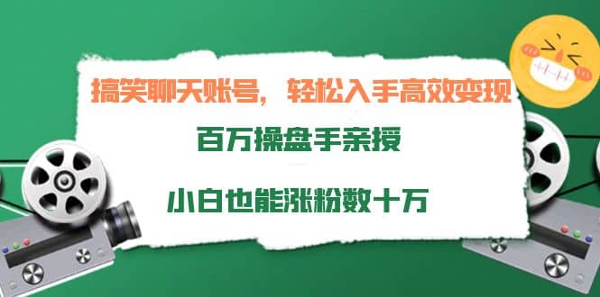 搞笑聊天账号，轻松入手高效变现，百万操盘手亲授，小白也能涨粉数十万网赚项目-副业赚钱-互联网创业-资源整合南风学院
