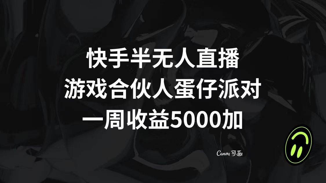 （8347期）快手半无人直播，游戏合伙人蛋仔派对，一周收益5000+网赚项目-副业赚钱-互联网创业-资源整合南风学院