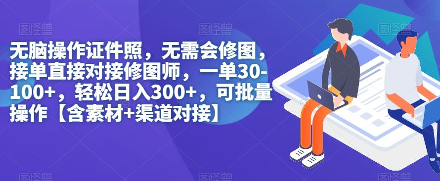 无脑操作证件照，无需会修图，轻松日入300+，可批量操作【含素材+渠道对接】网赚项目-副业赚钱-互联网创业-资源整合南风学院