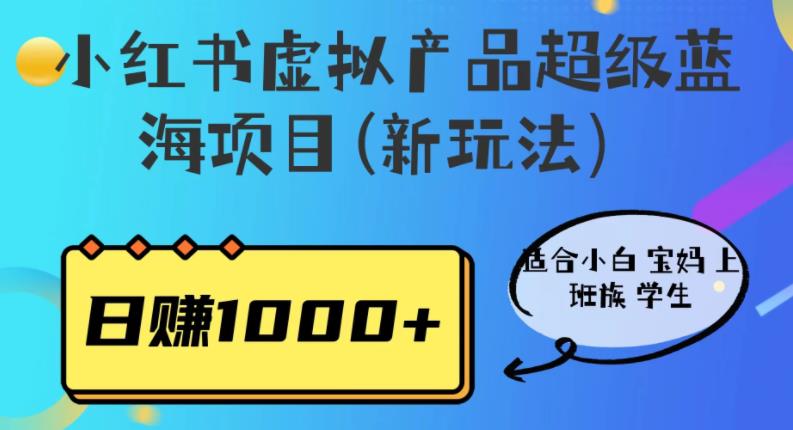 小红书虚拟产品超级蓝海项目(新玩法）适合小白宝妈上班族学生，日赚1000+【揭秘】网赚项目-副业赚钱-互联网创业-资源整合南风学院