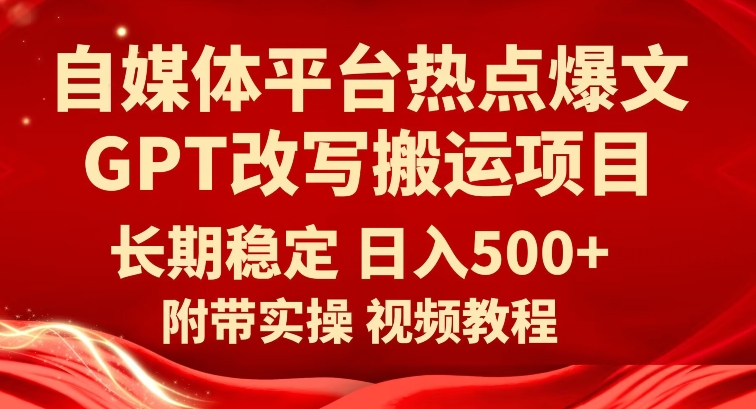 自媒体平台热点爆文GPT改写搬运项目,长期稳定日入500+网赚项目-副业赚钱-互联网创业-资源整合南风学院