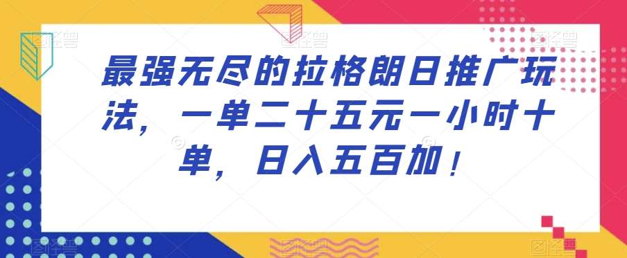最强无尽的拉格朗日推广玩法，一单二十五元一小时十单，日入五百加！网赚项目-副业赚钱-互联网创业-资源整合南风学院