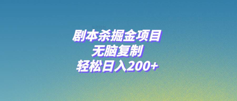 （8091期）剧本杀掘金项目，无脑复制，轻松日入200+网赚项目-副业赚钱-互联网创业-资源整合南风学院