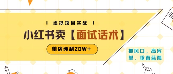 小红书虚拟项目掘金，卖面试话术资料，单店纯利20W+(附爆款笔记制作方法)网赚项目-副业赚钱-互联网创业-资源整合南风学院