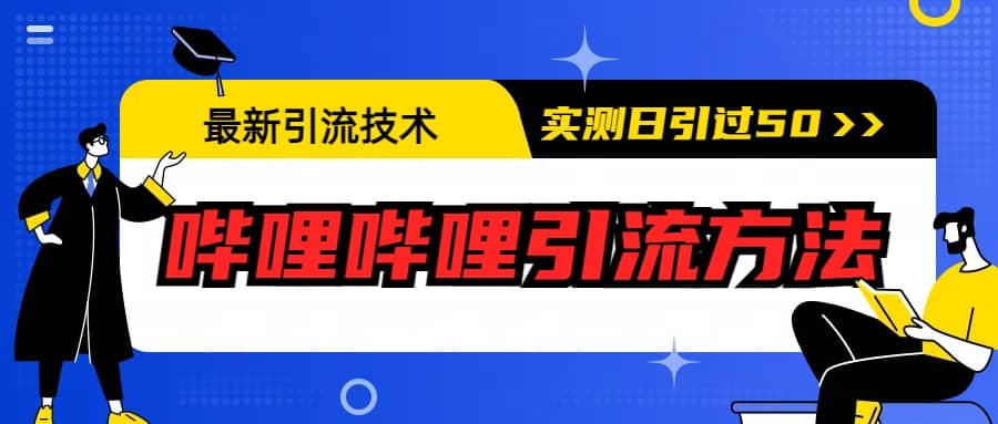 最新引流技术：哔哩哔哩引流方法，实测日引50+网赚项目-副业赚钱-互联网创业-资源整合南风学院