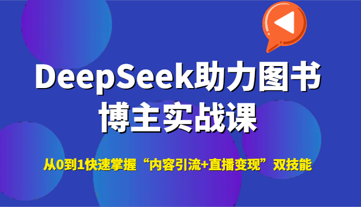DeepSeek助力图书博主实战课，从0到1快速掌握“内容引流+直播变现”双技能网赚项目-副业赚钱-互联网创业-资源整合南风学院