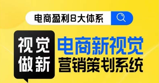 8大体系视觉篇·视觉做新,电商新视觉营销策划系统课网赚项目-副业赚钱-互联网创业-资源整合南风学院