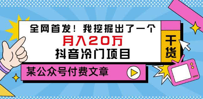 老古董说项目：全网首发！我挖掘出了一个月入20万的抖音冷门项目（付费文章）网赚项目-副业赚钱-互联网创业-资源整合南风学院