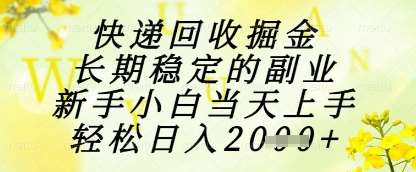 快递回收掘金项目，长期稳定的副业，新手小白当天上手，轻松日入1k+【揭秘】网赚项目-副业赚钱-互联网创业-资源整合南风学院