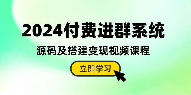 2024付费进群系统，源码及搭建变现视频课程（教程+源码）网赚项目-副业赚钱-互联网创业-资源整合南风学院